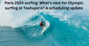 Paris 2024 surfing: What’s next for Olympic surfing at Teahupo’o? A scheduling update