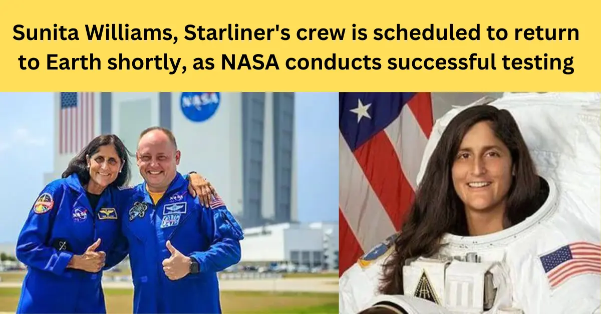 Sunita Williams, Starliner's crew is scheduled to return to Earth shortly, as NASA conducts successful testing